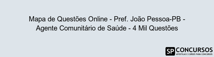 Mapa de Questões Online - Pref. João Pessoa-PB - Agente Comunitário de Saúde - 4 Mil Questões