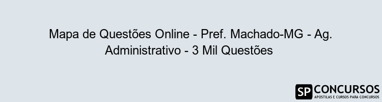 Mapa de Questões Online - Pref. Machado-MG - Ag. Administrativo - 3 Mil Questões 