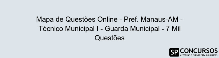 Mapa de Questões Online - Pref. Manaus-AM - Técnico Municipal I - Guarda Municipal - 7 Mil Questões
