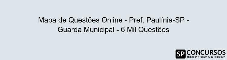 Mapa de Questões Online - Pref. Paulínia-SP - Guarda Municipal - 6 Mil Questões
