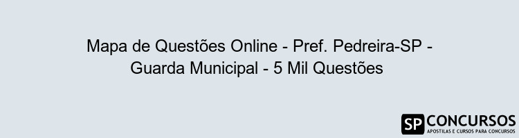 Mapa de Questões Online - Pref. Pedreira-SP - Guarda Municipal - 5 Mil Questões 