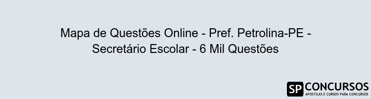 Mapa de Questões Online - Pref. Petrolina-PE - Secretário Escolar - 6 Mil Questões Mapa de Questões Online - Pref. Petrolina-PE - Secretário Escolar - 6 Mil Questões