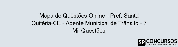 Mapa de Questões Online - Pref. Santa Quitéria-CE - Agente Municipal de Trânsito - 7 Mil Questões