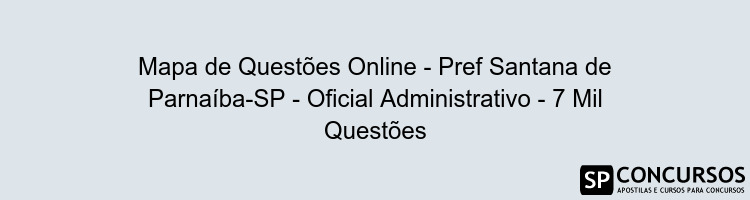 Mapa de Questões Online - Pref Santana de Parnaíba-SP - Oficial Administrativo - 7 Mil Questões