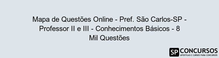 Mapa de Questões Online - Pref. São Carlos-SP - Professor II e III - Conhecimentos Básicos - 8 Mil Questões