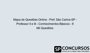 Mapa de Questões Online - Pref. São Carlos-SP - Professor II e III - Conhecimentos Básicos - 8 Mil Questões