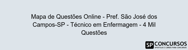 Mapa de Questões Online - Pref. São José dos Campos-SP - Técnico em Enfermagem - 4 Mil Questões