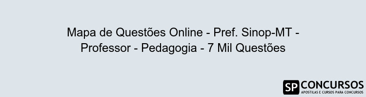 Mapa de Questões Online - Pref. Sinop-MT - Professor - Pedagogia - 7 Mil Questões