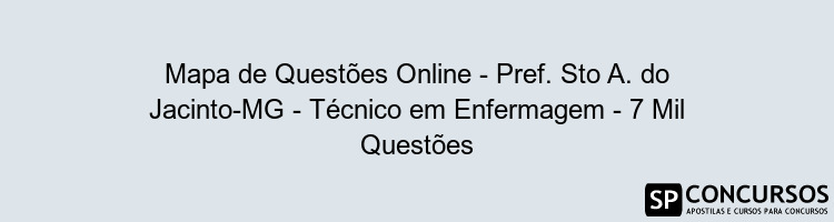 Mapa de Questões Online - Pref. Sto A. do Jacinto-MG - Técnico em Enfermagem - 7 Mil Questões