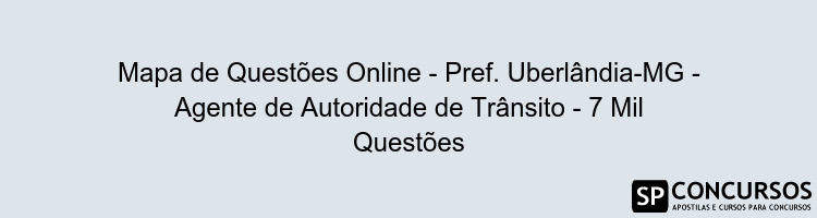Mapa de Questões Online - Pref. Uberlândia-MG - Agente de Autoridade de Trânsito - 7 Mil Questões