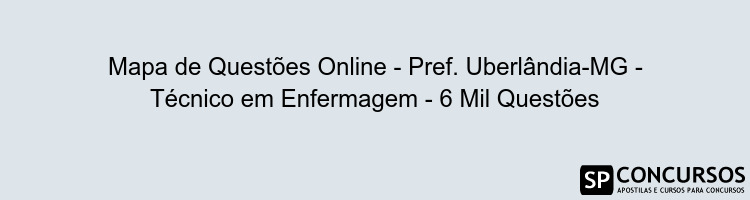 Mapa de Questões Online - Pref. Uberlândia-MG - Técnico em Enfermagem - 6 Mil Questões