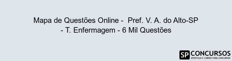 Mapa de Questões Online -  Pref. V. A. do Alto-SP - T. Enfermagem - 6 Mil Questões