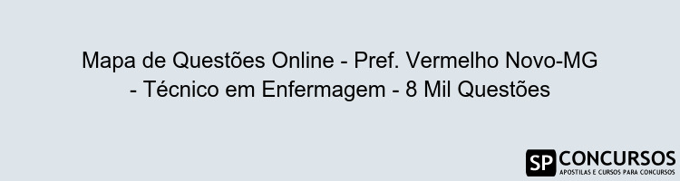 Mapa de Questões Online - Pref. Vermelho Novo-MG - Técnico em Enfermagem - 8 Mil Questões