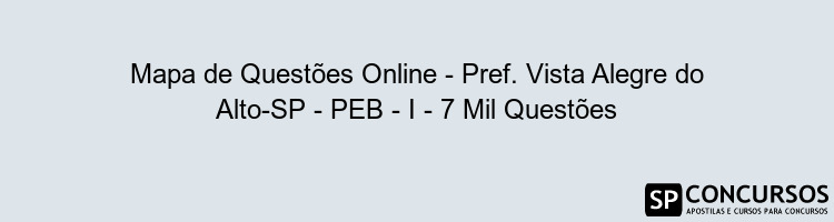 Mapa de Questões Online - Pref. Vista Alegre do Alto-SP - PEB - I - 7 Mil Questões