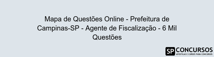 Mapa de Questões Online - Prefeitura de Campinas-SP - Agente de Fiscalização - 6 Mil Questões