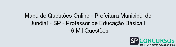 Mapa de Questões Online - Prefeitura Municipal de Jundiaí - SP - Professor de Educação Básica I - 6 Mil Questões