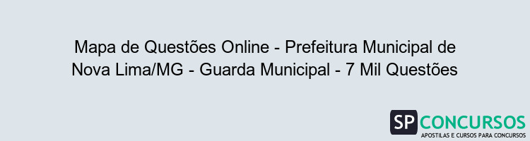 Mapa de Questões Online - Prefeitura Municipal de Nova Lima/MG - Guarda Municipal - 7 Mil Questões