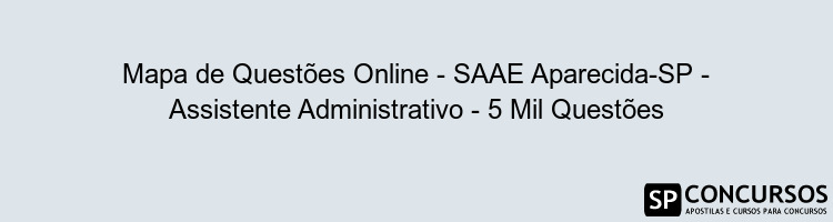 Mapa de Questões Online - SAAE Aparecida-SP - Assistente Administrativo - 5 Mil Questões