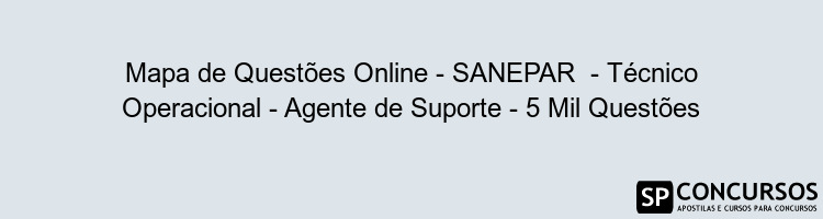 Mapa de Questões Online - SANEPAR  - Técnico Operacional - Agente de Suporte - 5 Mil Questões