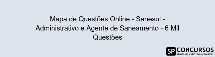 Mapa de Questões Online - Sanesul - Administrativo e Agente de Saneamento - 6 Mil Questões