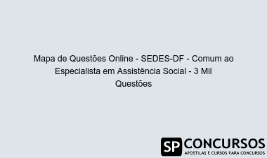 Mapa de Questões Online - SEDES-DF - Comum ao Especialista em Assistência Social - 3 Mil Questões