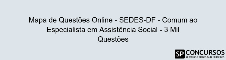 Mapa de Questões Online - SEDES-DF - Comum ao Especialista em Assistência Social - 3 Mil Questões