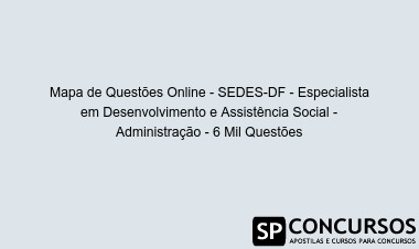 Mapa de Questões Online - SEDES-DF - Especialista em Desenvolvimento e Assistência Social - Administração - 6 Mil Questões
