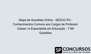 Mapa de Questões Online - SEDUC-PA - Conhecimentos Comuns aos Cargos de Professor Classe I e Especialista em Educação - 7 Mil Questões