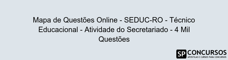 Mapa de Questões Online - SEDUC-RO - Técnico Educacional - Atividade do Secretariado - 4 Mil Questões