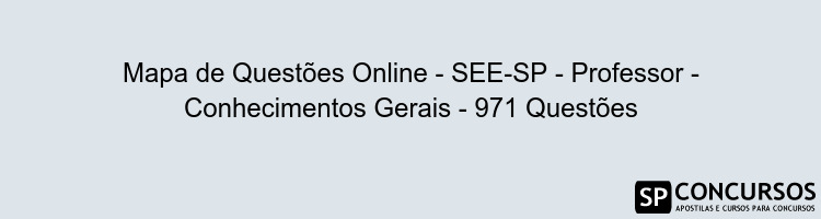 Mapa de Questões Online - SEE-SP - Professor - Conhecimentos Gerais - 971 Questões