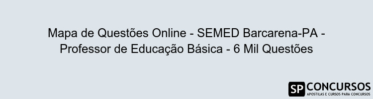 Mapa de Questões Online - SEMED Barcarena-PA - Professor de Educação Básica - 6 Mil Questões