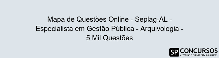 Mapa de Questões Online - Seplag-AL - Especialista em Gestão Pública - Arquivologia - 5 Mil Questões