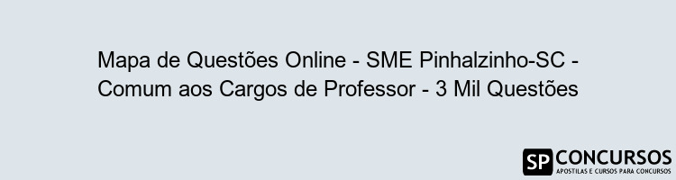 Mapa de Questões Online - SME Pinhalzinho-SC - Comum aos Cargos de Professor - 3 Mil Questões