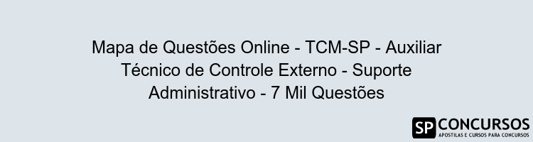 Mapa de Questões Online - TCM-SP - Auxiliar Técnico de Controle Externo - Suporte Administrativo - 7 Mil Questões