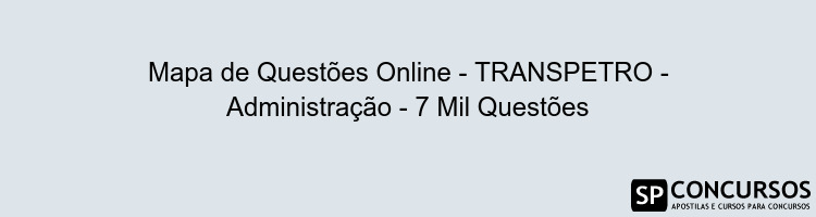 Mapa de Questões Online - TRANSPETRO - Administração - 7 Mil Questões