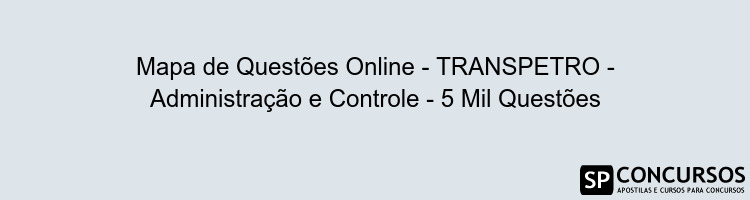 Mapa de Questões Online - TRANSPETRO - Administração e Controle - 5 Mil Questões