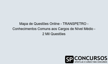 Mapa de Questões Online - TRANSPETRO - Conhecimentos Comuns aos Cargos de Nível Médio - 2 Mil Questões