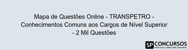 Mapa de Questões Online - TRANSPETRO - Conhecimentos Comuns aos Cargos de Nível Superior - 2 Mil Questões