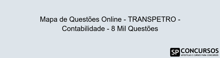 Mapa de Questões Online - TRANSPETRO - Contabilidade - 8 Mil Questões