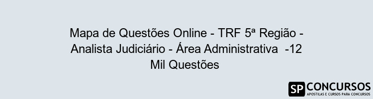 Mapa de Questões Online - TRF 5ª Região - Analista Judiciário - Área Administrativa  -12 Mil Questões 