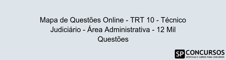 Mapa de Questões Online - TRT 10 - Técnico Judiciário - Área Administrativa - 12 Mil Questões