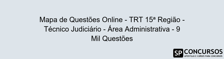 Mapa de Questões Online - TRT 15ª Região - Técnico Judiciário - Área Administrativa - 9 Mil Questões