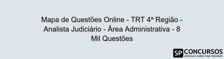 Mapa de Questões Online - TRT 4ª Região - Analista Judiciário - Área Administrativa - 8 Mil Questões