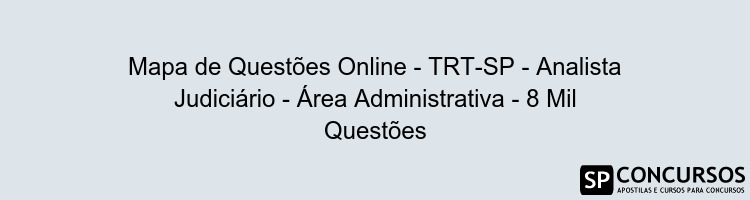 Mapa de Questões Online - TRT-SP - Analista Judiciário - Área Administrativa - 8 Mil Questões