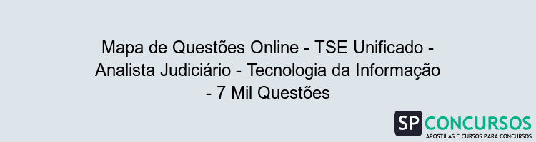 Mapa de Questões Online - TSE Unificado - Analista Judiciário - Tecnologia da Informação - 7 Mil Questões