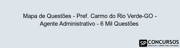 Mapa de Questões - Pref. Carmo do Rio Verde-GO - Agente Administrativo - 6 Mil Questões 