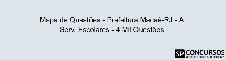 Mapa de Questões - Prefeitura Macaé-RJ - A. Serv. Escolares - 4 Mil Questões 