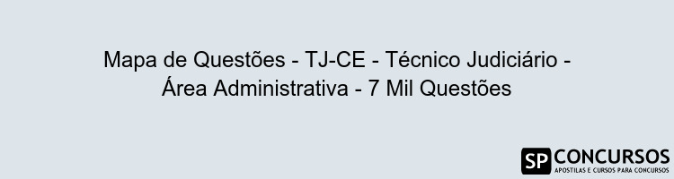 Mapa de Questões - TJ-CE - Técnico Judiciário - Área Administrativa - 7 Mil Questões