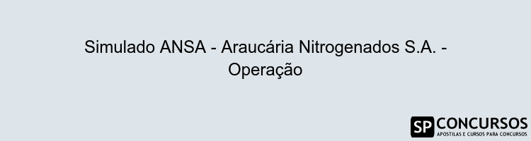 Simulado ANSA - Araucária Nitrogenados S.A. - Operação