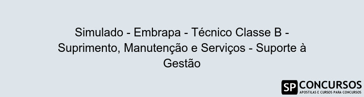 Simulado - Embrapa - Técnico Classe B - Suprimento, Manutenção e Serviços - Suporte à Gestão